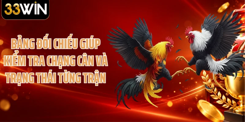 Bảng đối chiếu giúp kiểm tra chạng cân và trạng thái từng trận