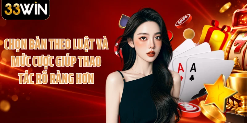 Chọn bàn theo luật và mức cược giúp thao tác rõ ràng hơn
