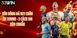Kèo Bóng Đá U21 Châu Âu 33WIN - 3 Cách Soi Kèo Chuẩn