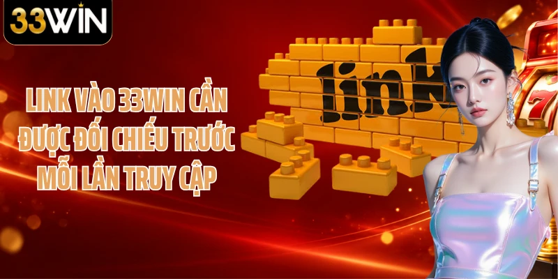 Link vào 33WIN cần được đối chiếu trước mỗi lần truy cập