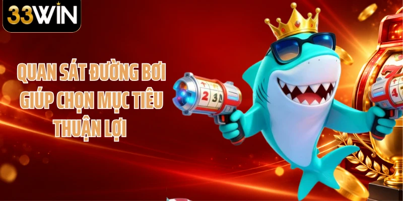 Quan sát đường bơi giúp chọn mục tiêu thuận lợi