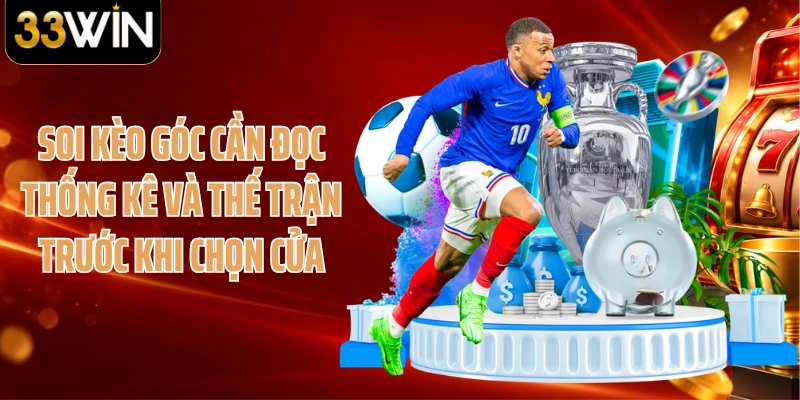 Soi kèo góc cần đọc thống kê và thế trận trước khi chọn cửa