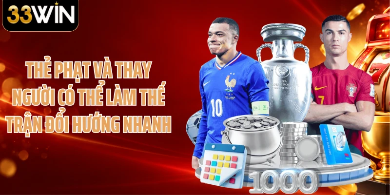 Thẻ phạt và thay người có thể làm thế trận đổi hướng nhanh